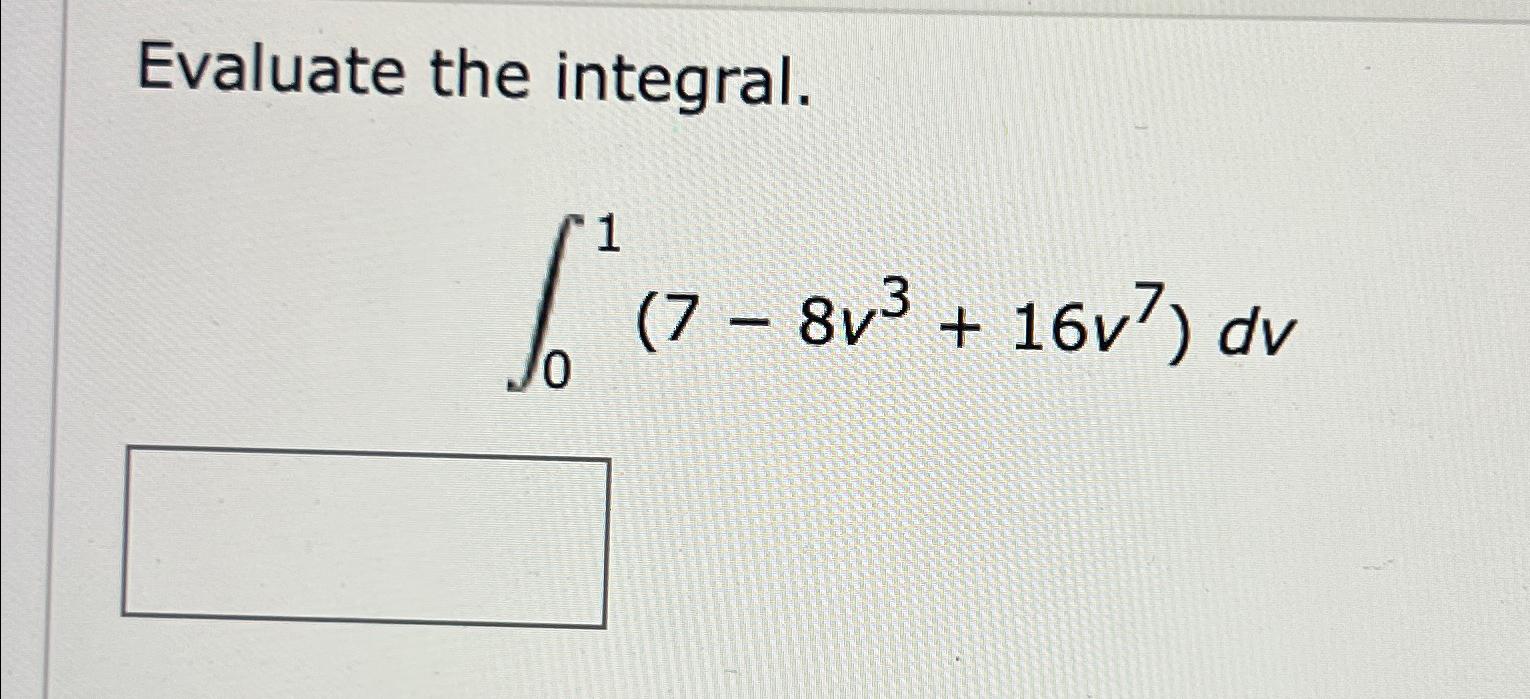 Solved Evaluate The Integral∫017 8v316v7dv 4479