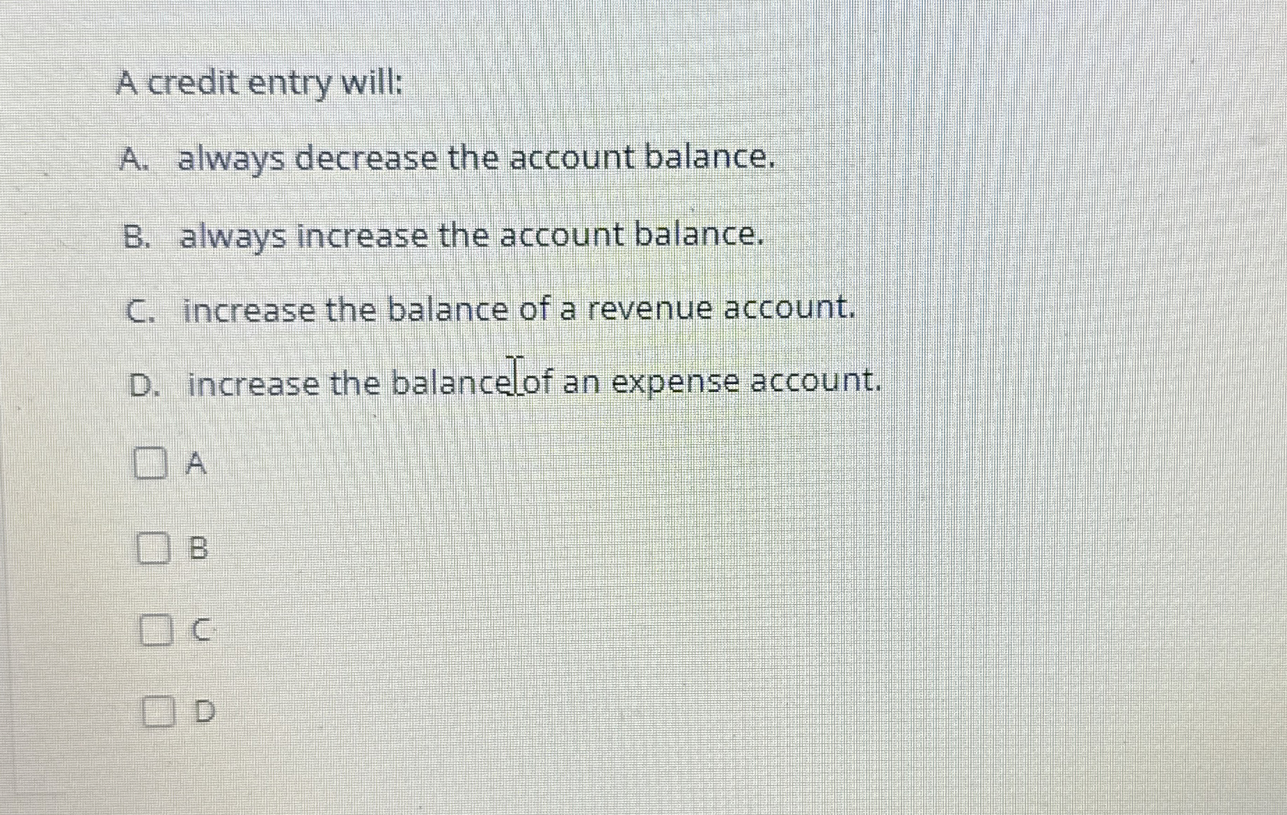 Solved A credit entry will:A. ﻿always decrease the account | Chegg.com