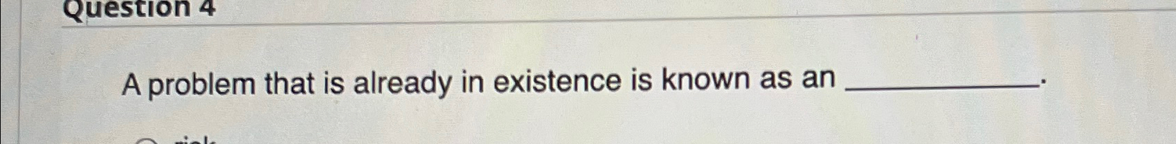 Solved A problem that is already in existence is known as an | Chegg.com