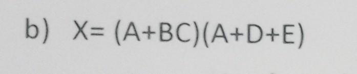 Solved B) X=(A+BC)(A+D+E)X=(A+BC)(D+E′)+A′(B′+C′)(D+E′)Using | Chegg.com