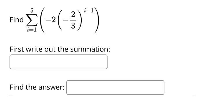 Solved Find ∑i=15(−2(−32)i−1) First write out the summation: | Chegg.com