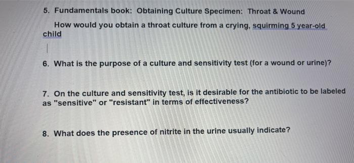 5. Fundamentals book: Obtaining Culture Specimen: Throat & Wound How would you obtain a throat culture from a crying, squirmi