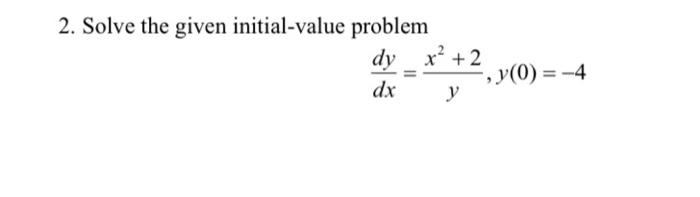 2. Solve the given initial-value problem
\[
\frac{d y}{d x}=\frac{x^{2}+2}{y}, y(0)=-4
\]