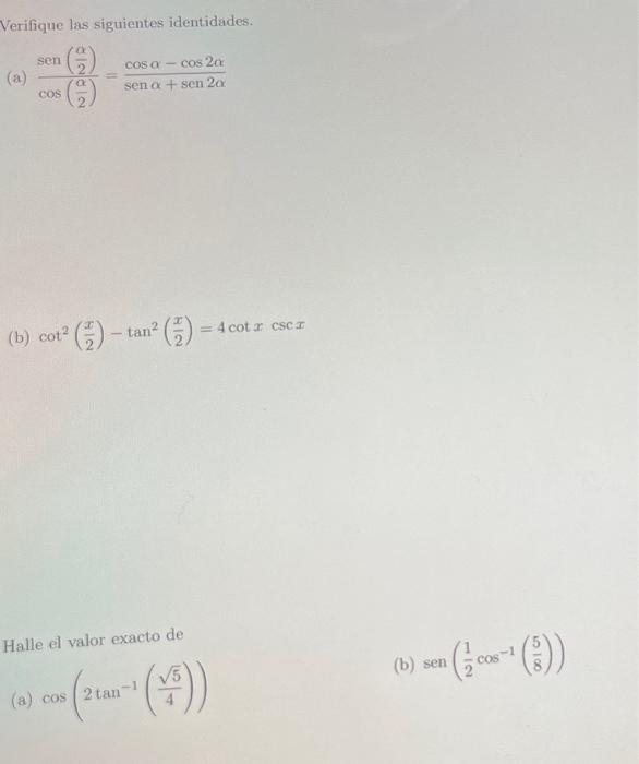 Verifique las siguientes identidades. (a) \( \frac{\operatorname{sen}\left(\frac{\alpha}{2}\right)}{\cos \left(\frac{\alpha}{