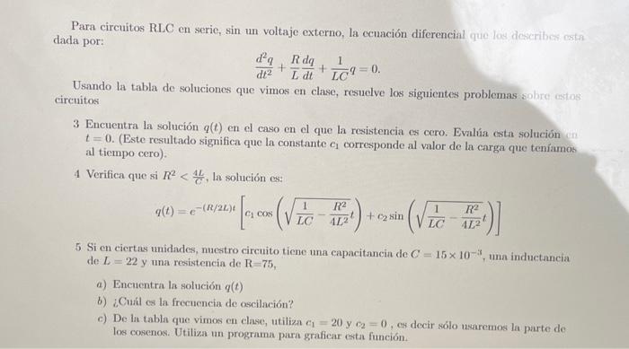 Para circuitos RLC en serie, sin un voltaje externo, la ecuación diferencial que los describes esta dada por: \[ \frac{d^{2}