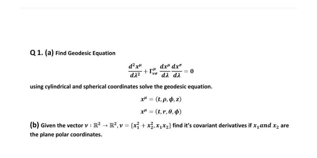 Solved Q1. (a) Find Geodesic Equation d² xμ dx