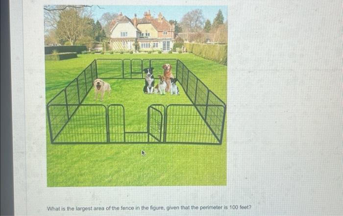 Solved What is the largest area of the fence in the figure, | Chegg.com