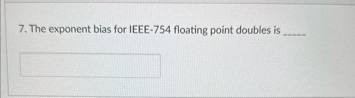 Solved 7. The exponent bias for IEEE-754 floating point | Chegg.com