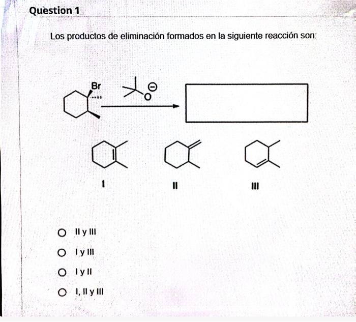 Los productos de eliminación formados en la siguiente reacción son: I ॥ III