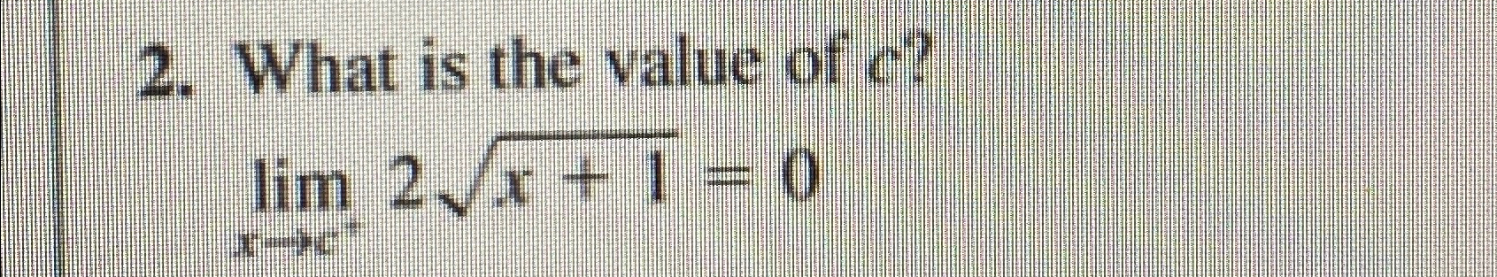 Solved What is the value of c ?limx→c+2x+12=0 | Chegg.com