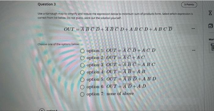 Use a Karnaugh map to simplify and reduce the expression below to minimum sum-of-products form. Select which expression is co