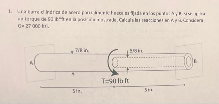 Una barra cilindrica de acero parcialmente hueca es fijada en los puntos A y B; si se aplica un torque de \( 90 \mathrm{lb} \