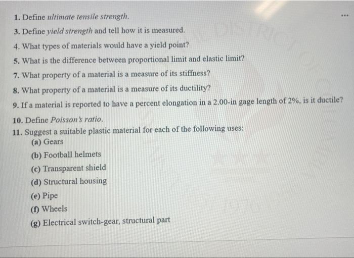 1. Define ultimate tensile strength.
3. Define yield strength and tell how it is measured.
4. What types of materials would h