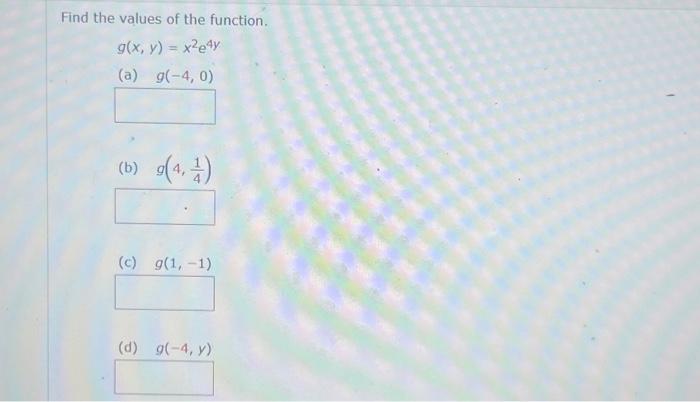 Find the values of the function. \[ g(x, y)=x^{2} e^{4 y} \] (a) \( g(-4,0) \) (b) \( g\left(4, \frac{1}{4}\right) \)