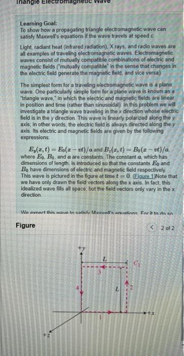 Learning Goal:
To show how a propagating triangle electromagnetic wave can satisfy Maxwelis equations if the wave travels at
