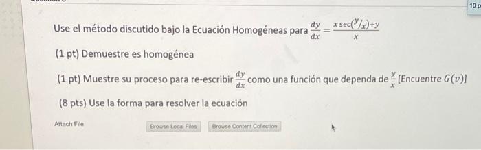 Use el método discutido bajo la Ecuación Homogéneas para \( \frac{d y}{d x}=\frac{x \sec (y / x)+y}{x} \) (1 pt) Demuestre es