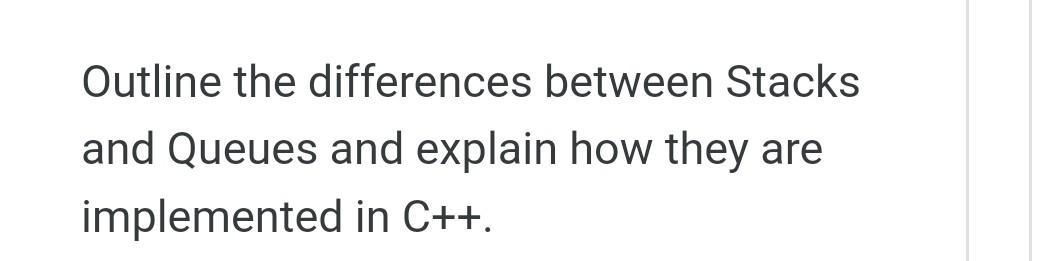 Solved Outline the differences between Stacks and Queues and | Chegg.com