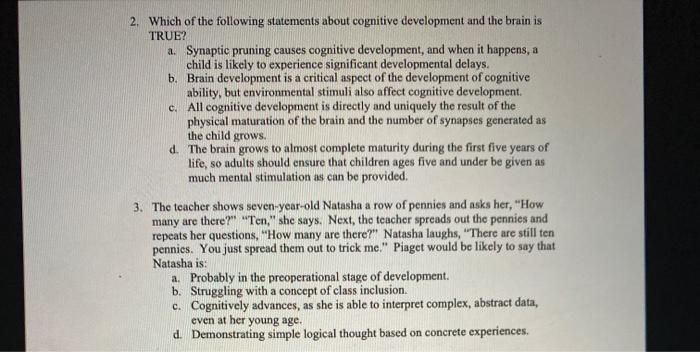 2. Which of the following statements about cognitive development and the brain is TRUE? a. Synaptic pruning causes cognitive