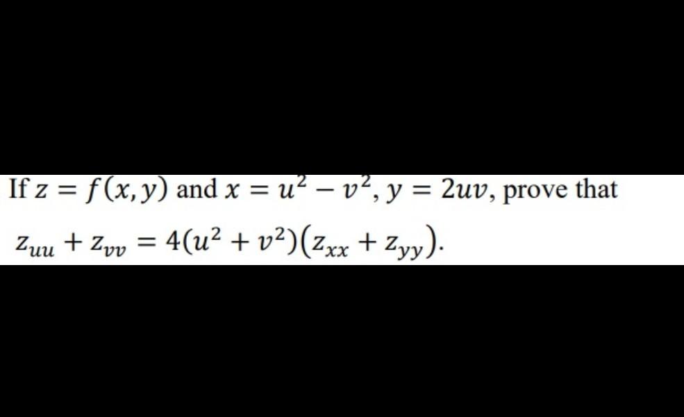 \( \begin{array}{l}\text { If } z=f(x, y) \text { and } x=u^{2}-v^{2}, y=2 u v \\ z_{u u}+z_{v v}=4\left(u^{2}+v^{2}\right)\l