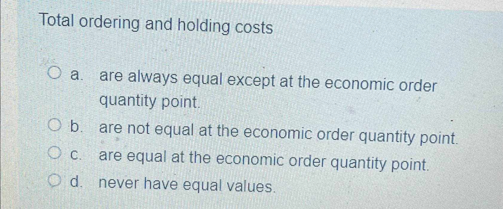 Solved Total ordering and holding costsa. ﻿are always equal | Chegg.com