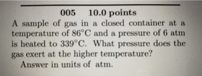 Solved 005 10.0 points A sample of gas in a closed container | Chegg.com