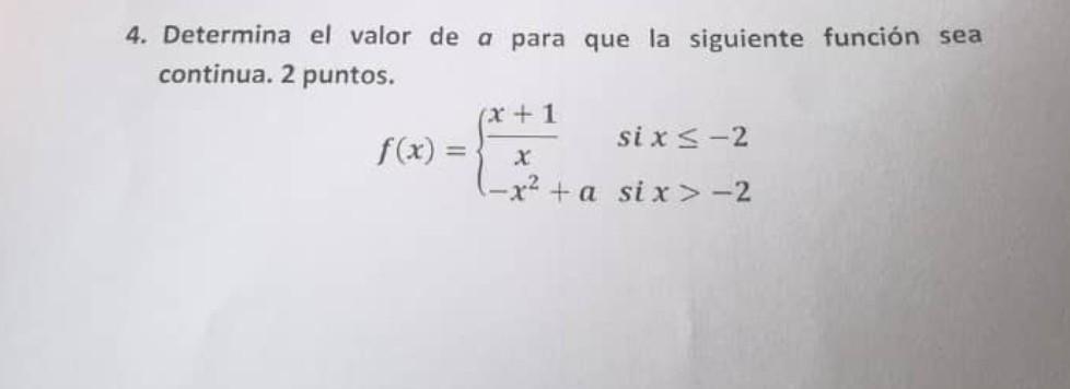 4. Determina el valor de a para que la siguiente función sea continua. 2 puntos. \[ f(x)=\left\{\begin{array}{ll} \frac{x+1}{