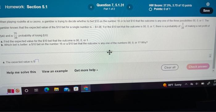Homework: Section 5.1
$40 and a probability of losing $10.
35
38
a. The expected value is s
Question 7, 5.1.31
Part 1 of 2
Wh