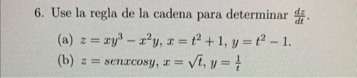 Use la regla de la cadena para determinar \( \frac{d z}{d t} \). (a) \( z=x y^{3}-x^{2} y, x=t^{2}+1, y=t^{2}-1 \). (b) \( z=