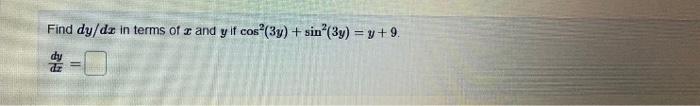 Find \( d y / d x \) in terms of \( x \) and \( y \) if \( \cos ^{2}(3 y)+\sin ^{2}(3 y)=y+9 \). \[ \frac{d y}{d x}= \]