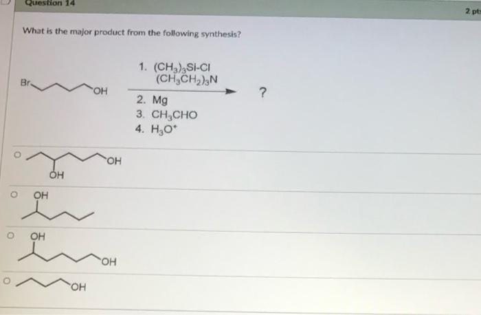 Question 14 2 pts What is the major product from the ...