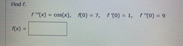 Solved Find f f^ m prime prime prime(x)=cos(x) , f(0) = 7 ,f | Chegg.com