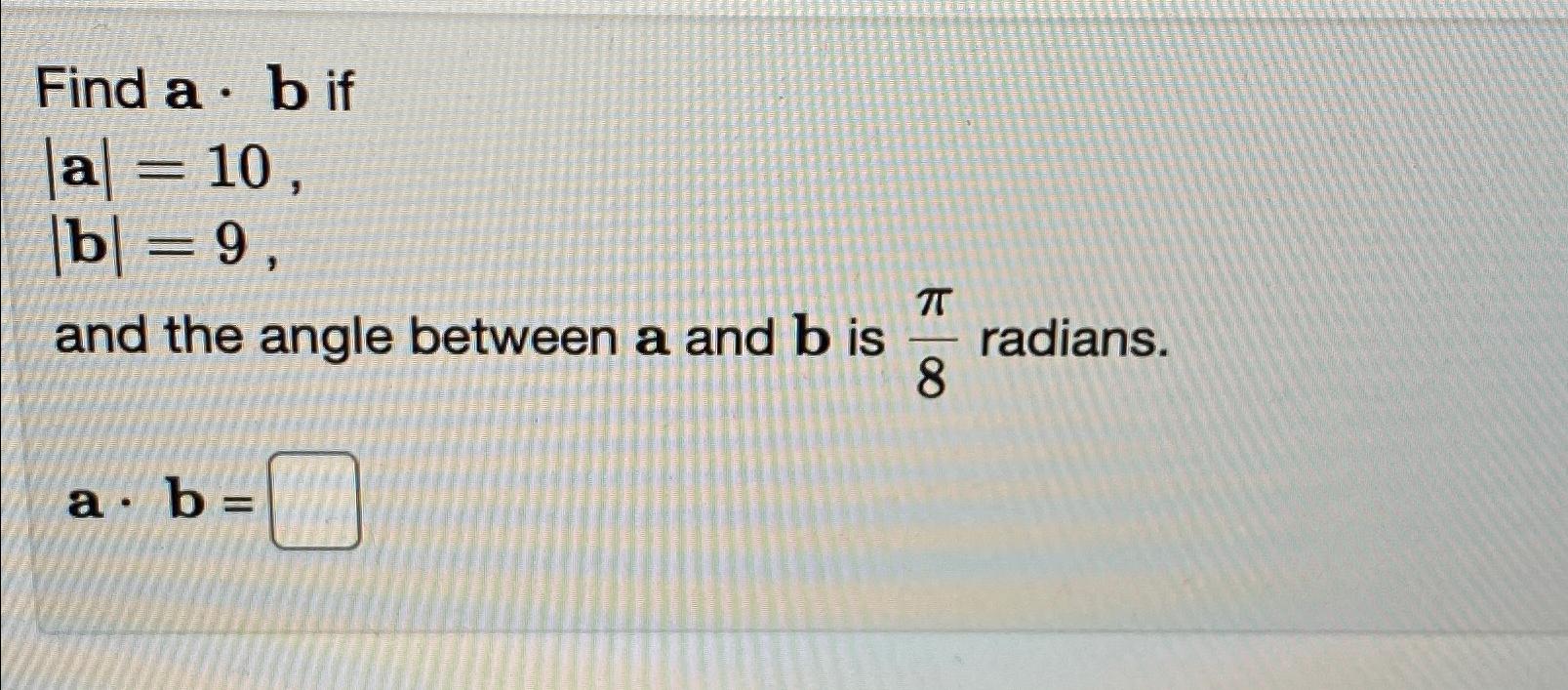 Solved Find A*b ﻿if|a|=10|b|=9and The Angle Between A And B | Chegg.com