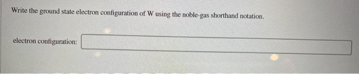 Solved Write the ground state electron configuration of W | Chegg.com