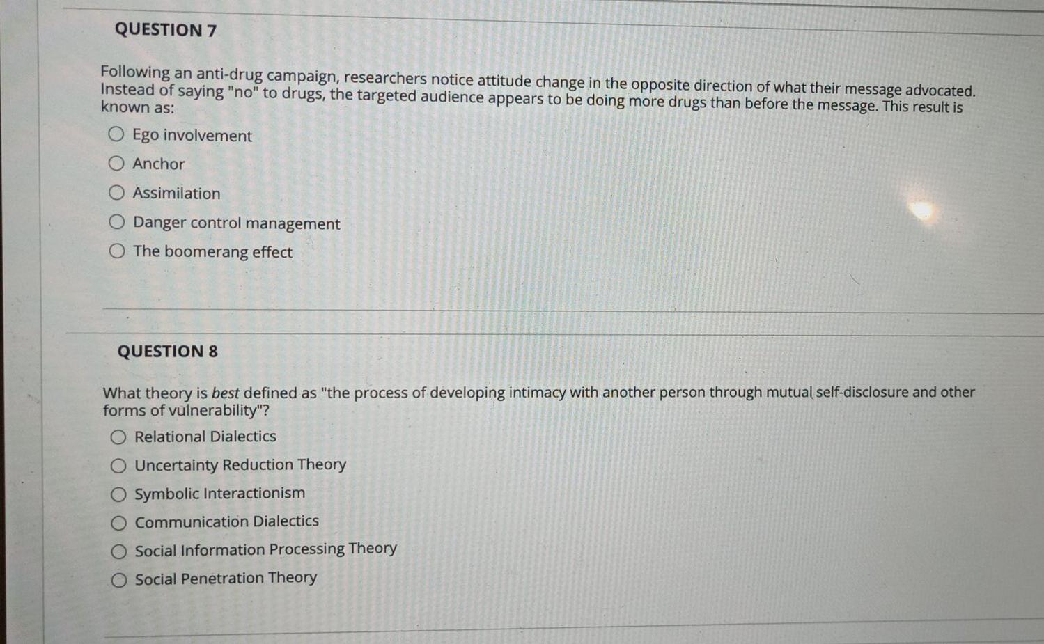QUESTION 7 Following an anti-drug campaign, researchers notice attitude change in the opposite direction of what their messag