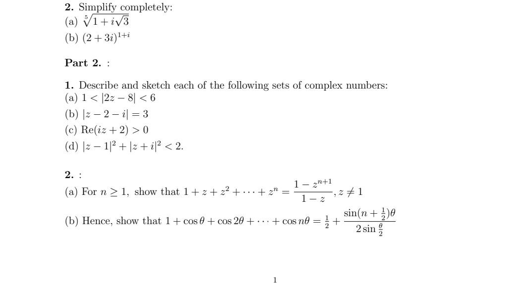 2. Simplify completely:
(a) \( \sqrt[5]{1+i \sqrt{3}} \)
(b) \( (2+3 i)^{1+i} \)
Part 2.:
1. Describe and sketch each of the 