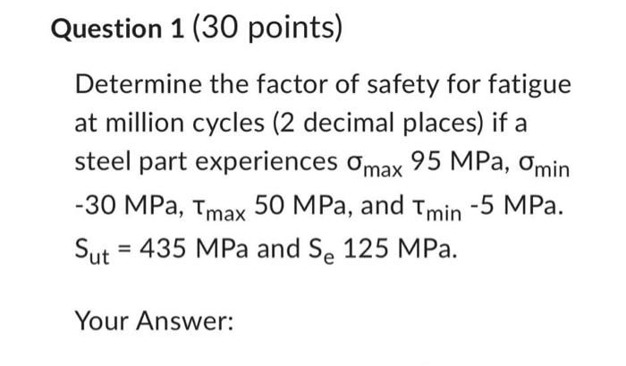Solved Question 1 (30 points) Determine the factor of safety | Chegg.com