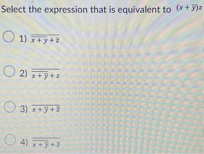Solved Select the expression that is equivalent to (x+yˉ)z | Chegg.com