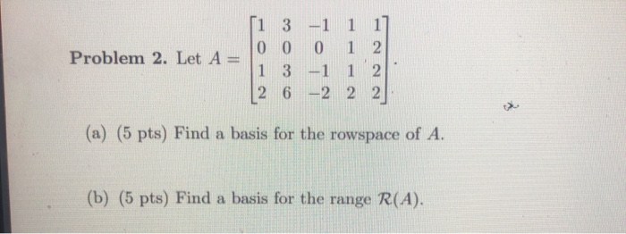 Solved Problem 2. Let A = [1 3 0 0 1 3 2 6 –1 0 -1 -2 1 1] 1 | Chegg.com