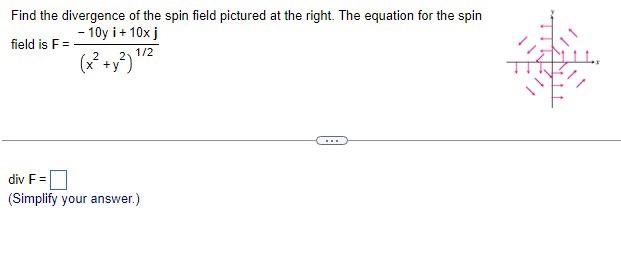 Find the divergence of the spin field pictured at the right. The equation for the spin field is \( F=\frac{-10 y i+10 x j}{\l