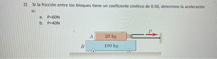 2) Si la fricción entre los bloques tiene un coeficiente cinético de 0.50 , determine la aceleración si: a. \( P=60 \mathrm{~