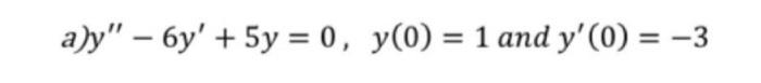 a)y – 6y + 5y = 0, y(0) = 1 and y(0) = -3