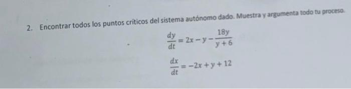 2. Encontrar todos los puntos criticos del sistema autónomo dado. Muestra y argumenta todo tu proceso. \[ \begin{array}{l} \f