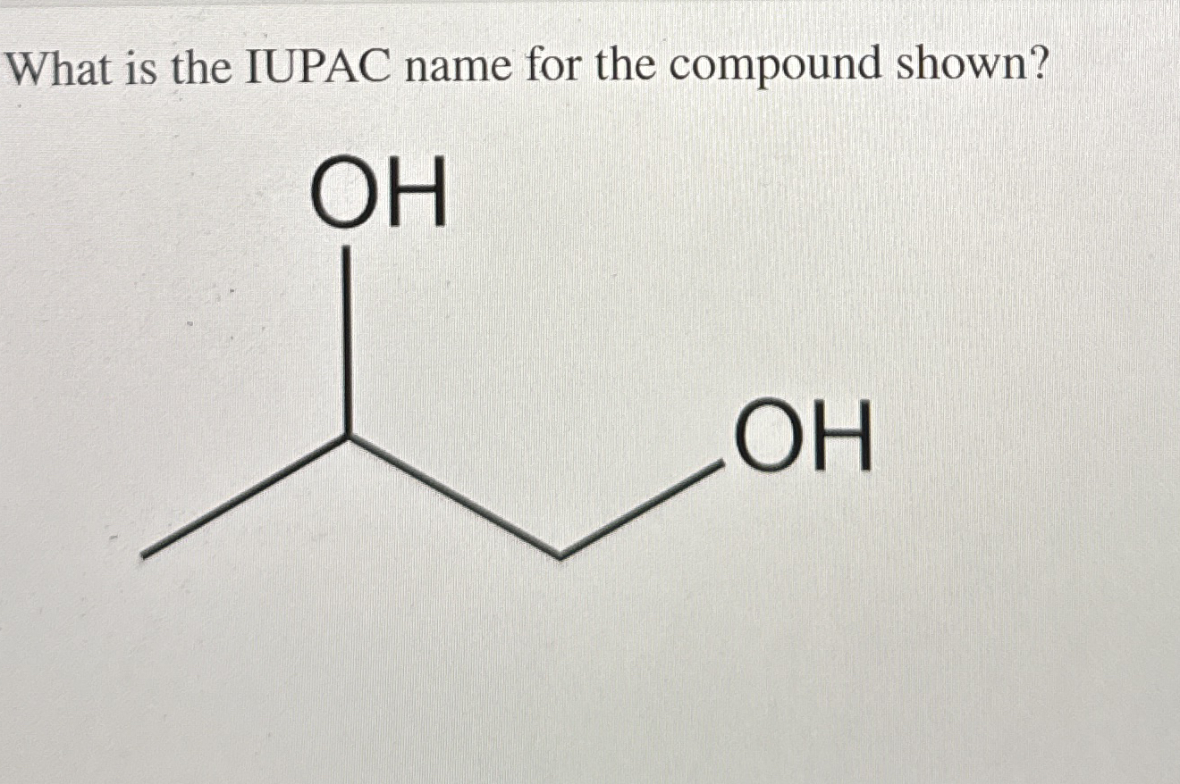 Solved What is the IUPAC name for the compound shown?