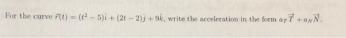 Solved For The Curve R(t)=(t2−5)i^+(2t−2)j^+9k^, Write The 