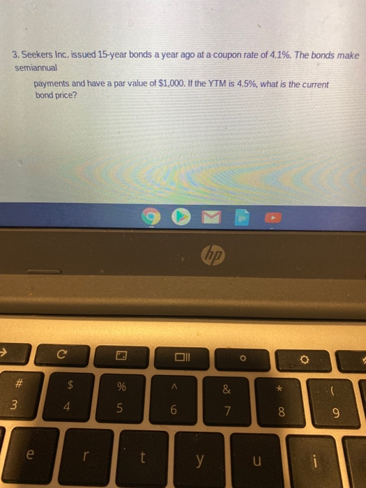 3. seekers inc. issued 15-year bonds a year ago at a coupon rate of 4.1%. the bonds make semiannual payments and have a par v