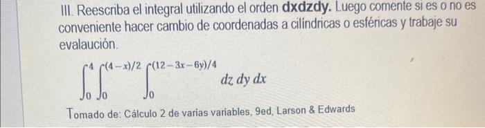 III. Reescriba el integral utilizando el orden dxdzdy. Luego comente si es o no es conveniente hacer cambio de coordenadas a