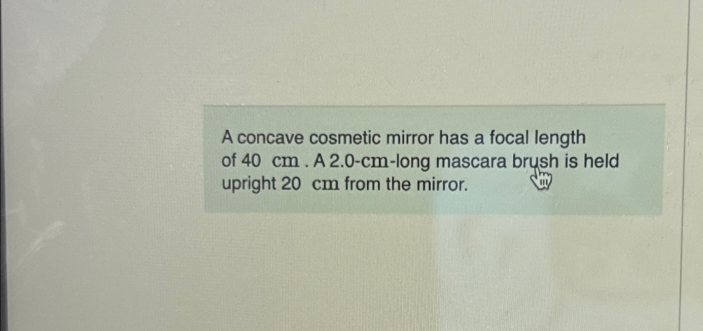 Solved A concave cosmetic mirror has a focal length of 40cm.