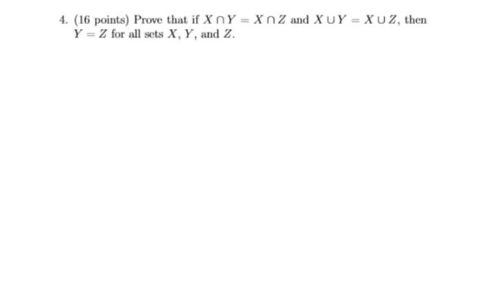 Solved 4. (16 points) Prove that if X Y = X Z and XUY = XUZ, | Chegg.com