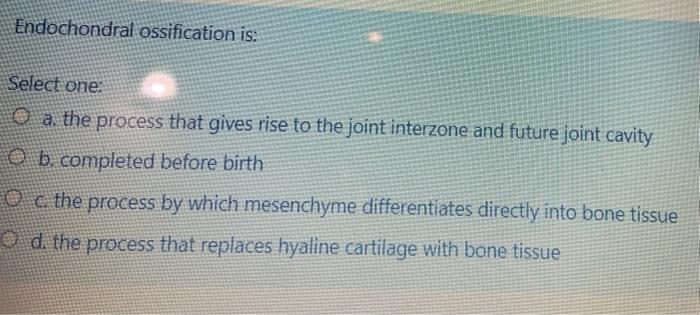 Solved Endochondral ossification is: Select one: O a. the | Chegg.com