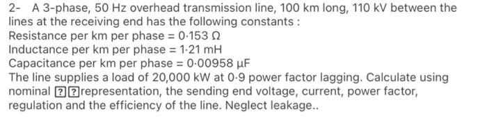 Solved 2- A 3-phase, 50 Hz overhead transmission line, 100 | Chegg.com